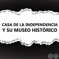 CASA DE LA INDEPENDENCIA Y SU MUSEO HISTRICO
